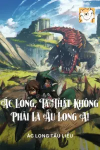 [Dịch] Ác Long, Ta Thật Không Phải Là Ấu Long A!