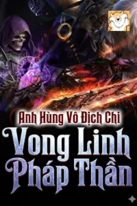 [Dịch] Anh Hùng Vô Địch Chi Vong Linh Pháp Thần