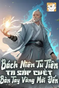[Dịch] Bách Niên Tu Tiên, Ta Sắp Chết Bàn Tay Vàng Mới Đến (Dịch)