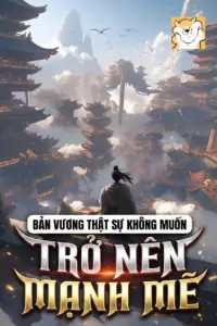 [Dịch] Bản Vương Thật Sự Không Muốn Trở Nên Mạnh Mẽ