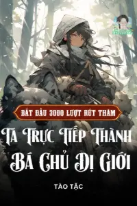 [Dịch] Bắt Đầu 3000 Lượt Rút Thăm, Ta Trực Tiếp Thành Bá Chủ Dị Giới