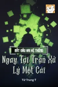 [Dịch] Bắt Đầu Hai Hệ Thống , Ngay Tại Trận Xử Lý Một Cái