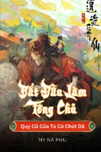 Bắt Đầu Làm Tông Chủ: Quy Củ Của Ta Có Chút Dã