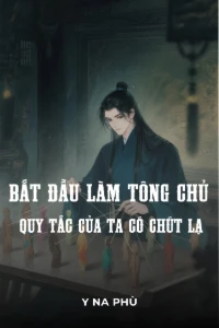 [Dịch] Bắt Đầu Làm Tông Chủ: Quy Tắc Của Ta Có Chút Lạ
