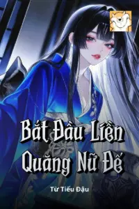 [Dịch] Bắt Đầu Liền Quăng Nữ Đế