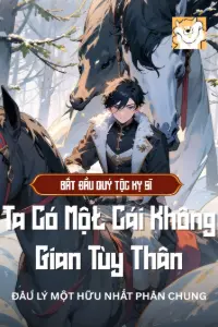 [Dịch] Bắt đầu Quý Tộc Kỵ Sĩ: Ta Có Một Cái Không Gian Tùy Thân