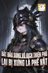 [Dịch] Bắt Đầu Song Vô Địch Thiên Phú, Lại Bị Xưng Là Phế Vật