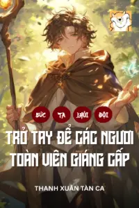 [Dịch] Bức Ta Thoát Khỏi Đội? Trở Tay Để Các Ngươi Toàn Viên Giáng Cấp