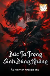 [Dịch] Bức Ta Trọng Sinh Đúng Không