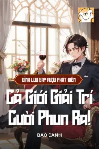 [Dịch] Đỉnh Lưu Say Rượu Phát Điên, Cả Giới Giải Trí Cười Phun Ra!