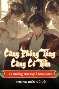Càng Phóng Túng Càng Có Tiền, Ta Hưởng Thụ Tùy Ý Nhân Sinh