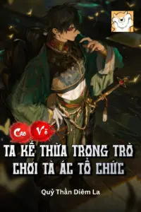 [Dịch] Cao Võ: Ta Kế Thừa Trong Trò Chơi Tà Ác Tổ Chức