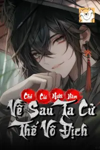 [Dịch] Chẻ Củi Mười Năm Về Sau Ta Cử Thế Vô Địch