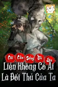 Bìa truyện [Dịch] Chỉ Cần Sống Đủ Lâu, Liền Không Có Ai Là Đối Thủ Của Ta