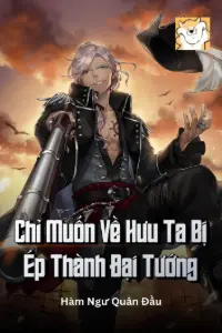 [Dịch] Chỉ Muốn Về Hưu Ta Bị Ép Thành Đại Tướng
