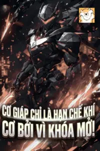 [Dịch] Cơ Giáp Chỉ Là Hạn Chế Khí? Cơ Bởi Vì Khóa, Mở!