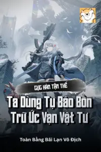 [Dịch] Cực Hàn Tận Thế: Ta Dùng Tụ Bảo Bồn Trữ Ức Vạn Vật Tư