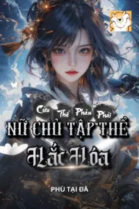 [Dịch] Cửu Thế Phản Phái, Nữ Chủ Tập Thể Hắc Hóa!