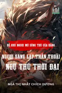 Để Cho Ngươi Mở Sủng Thú Cửa Hàng, Ngươi Sáng Lập Thần Thoại Ngự Thú Thời Đại?