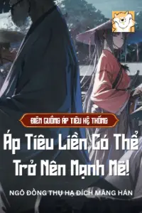 [Dịch] Điên Cuồng Áp Tiêu Hệ Thống: Áp Tiêu Liền Có Thể Trở Nên Mạnh Mẽ!