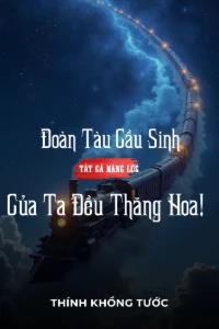 [Dịch] Đoàn Tàu Cầu Sinh, Tất Cả Năng Lực Ta Đều Thăng Hoa!