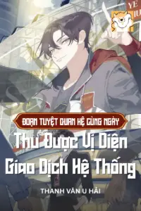 [Dịch] Đoạn Tuyệt Quan Hệ Cùng Ngày, Thu Được Vị Diện Giao Dịch Hệ Thống