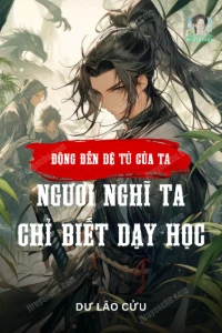 [Dịch] Động Đến Đệ Tử Của Ta, Ngươi Nghĩ Ta Chỉ Biết Dạy Học?