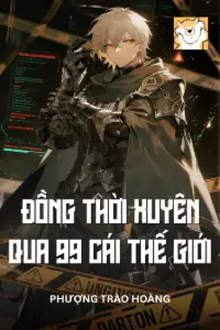 [Dịch] Đồng Thời Xuyên Qua 99 Cái Thế Giới