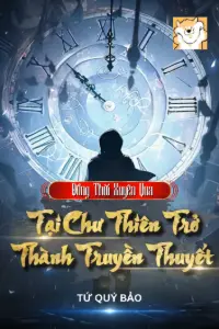 [Dịch] Đồng Thời Xuyên Qua: Tại Chư Thiên Trở Thành Truyền Thuyết