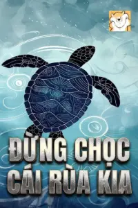 [Dịch] Đừng Chọc Cái Kia Rùa