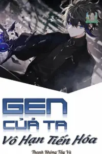 [Dịch] Gen Của Ta Vô Hạn Tiến Hóa