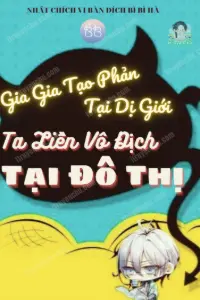 [Dịch] Gia Gia Tạo Phản Tại Dị Giới, Ta Liền Vô Địch Ở Đô Thị!