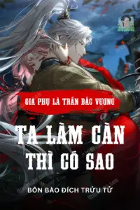 Gia Phụ Là Trấn Bắc Vương, Ta Làm Càn Thì Có Sao?