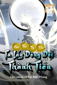 [Dịch] Gia Tộc Tu Tiên: Ta Lấy Dòng Dõi Thành Tiên