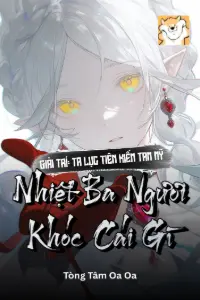[Dịch] Giải Trí: Ta Lục Tiên Kiếm Tam Mỹ, Nhiệt Ba Ngươi Khóc Cái Gì