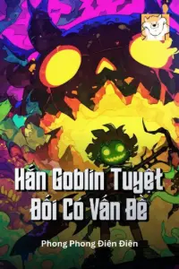 [Dịch] Hắn Goblin Tuyệt Đối Có Vấn Đề