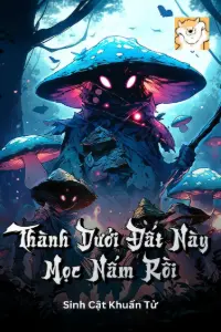 [Dịch] Thành Dưới Đất Này Mọc Nấm Rồi