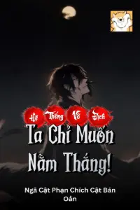 [Dịch] Hệ Thống Vô Địch? Ta Chỉ Muốn Nằm Thắng!