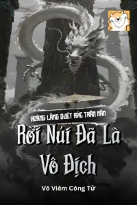 [Dịch] Hoàng Lăng Quét Rác Trăm Năm, Rời Núi Đã Là Vô Địch