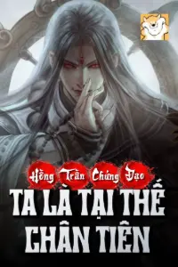 [Dịch] Hồng Trần Chứng Đạo, Ta Là Tại Thế Chân Tiên