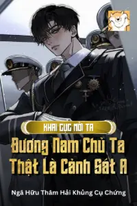 [Dịch] Khai Cục Mời Ta Đương Nam Chủ, Ta Thật Là Cảnh Sát A