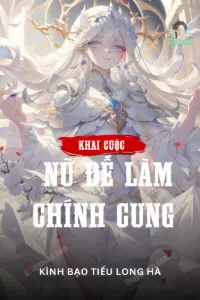 [Dịch] Khai Cuộc Nữ Đế Làm Chính Cung