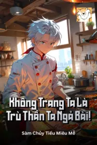 [Dịch] Không Trang, Ta Là Trù Thần Ta Ngả Bài!