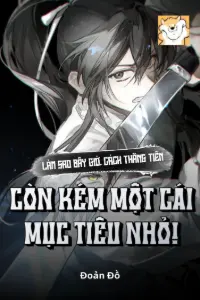 [Dịch] Làm Sao Bây Giờ, Cách Thăng Tiên Còn Kém Một Cái Mục Tiêu Nhỏ!