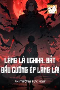 [Dịch] Làng Lá Uchiha, Bắt Đầu Cưỡng Ép Làng Lá!