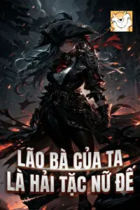 [Dịch] Lão Bà Của Ta Là Hải Tặc Nữ Đế