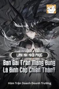 [Dịch] Linh Khí Khôi Phục: Bạn Gái Trên Mạng Đúng Là Đỉnh Cấp Chiến Thần?
