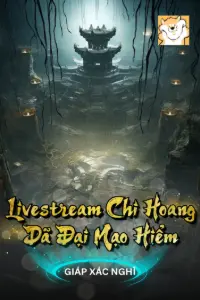 [Dịch] Livestream Chi Hoang Dã Đại Mạo Hiểm