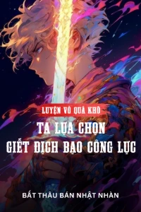 [Dịch] Luyện Võ Quá Khó, Ta Lựa Chọn Giết Địch Bạo Công Lực