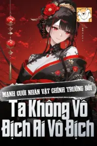 [Dịch] Mạnh Cưới Nhân Vật Chính Trưởng Bối, Ta Không Vô Địch Ai Vô Địch